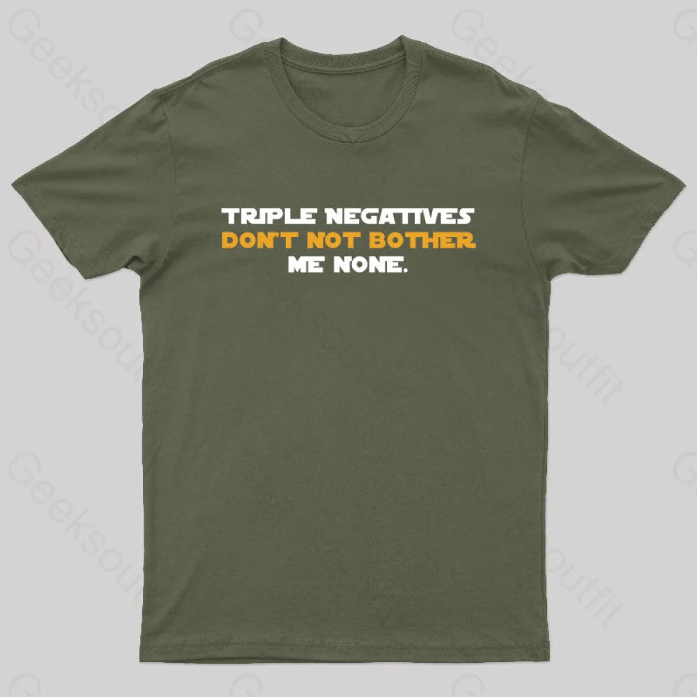 Triple Negatives Don’t Not Bother Me None Geek T-Shirt Army Green / S