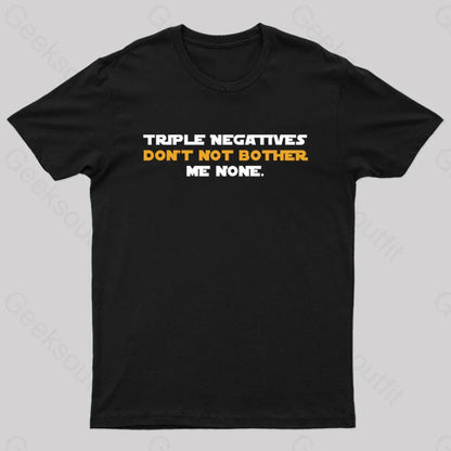 Triple Negatives Don’t Not Bother Me None Geek T-Shirt Black / S