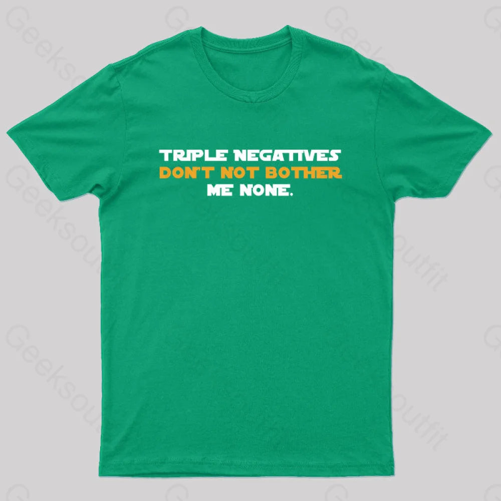 Triple Negatives Don’t Not Bother Me None Geek T-Shirt Green / S