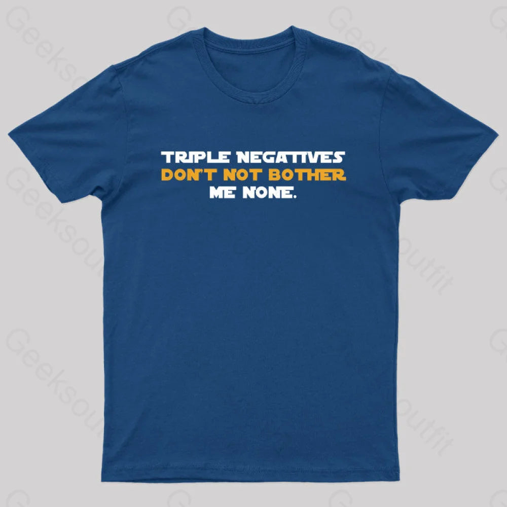 Triple Negatives Don’t Not Bother Me None Geek T-Shirt Navy / S