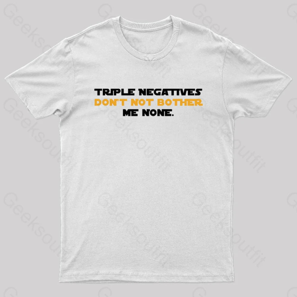 Triple Negatives Don’t Not Bother Me None Geek T-Shirt White / S