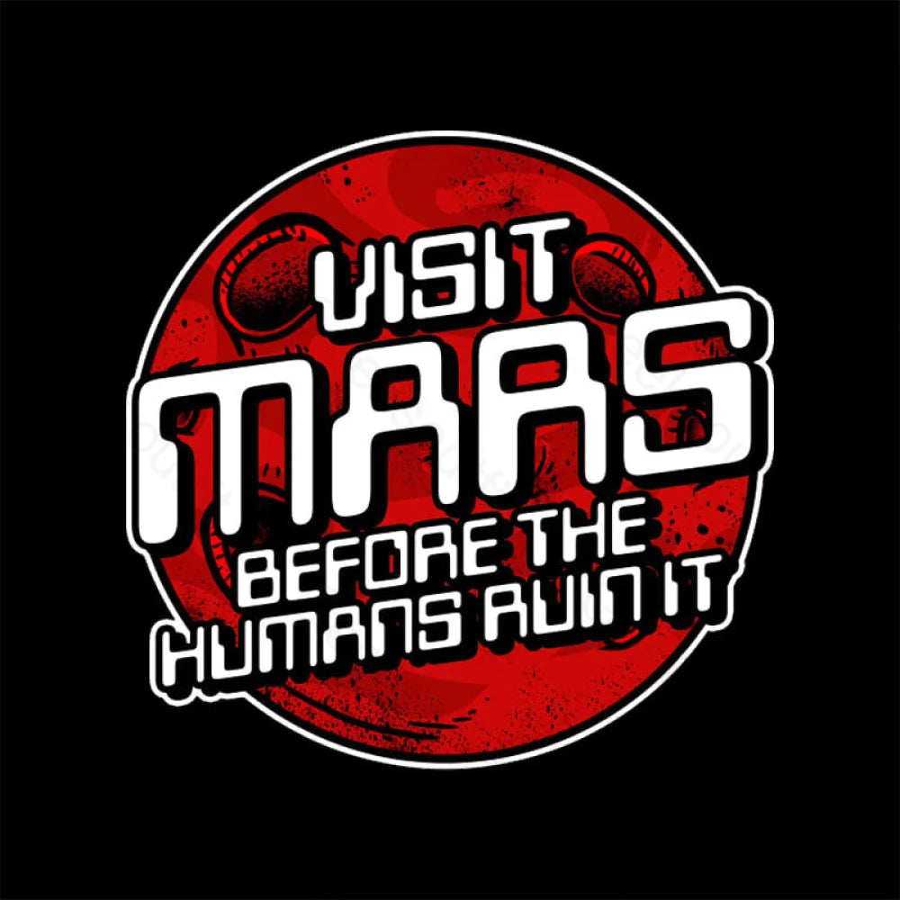 Visit Mars Before The Humans Ruin It T-Shirt