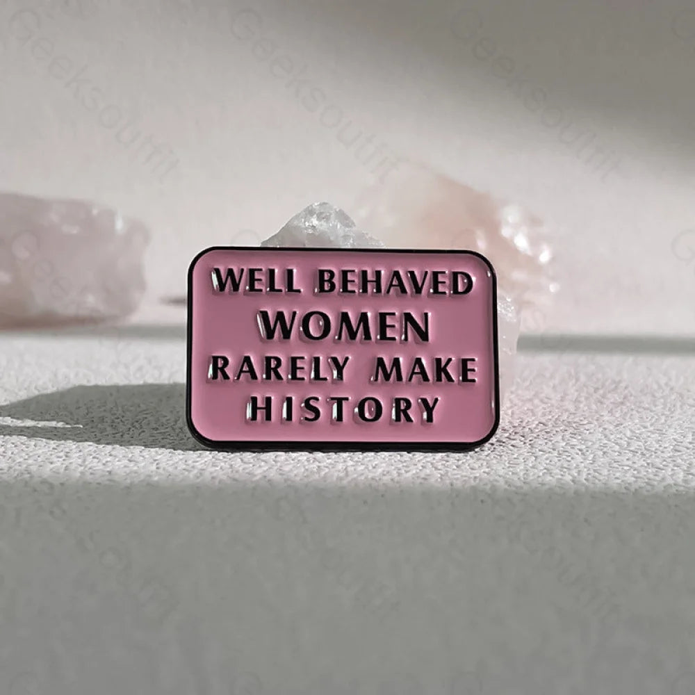 Well Behaved Women Rarely Make History Pins