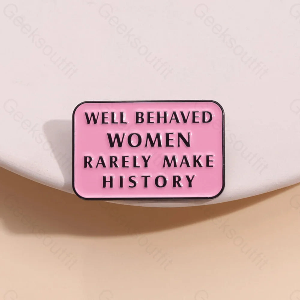 Well Behaved Women Rarely Make History Pins Xz8912