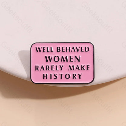 Well Behaved Women Rarely Make History Pins Xz8912