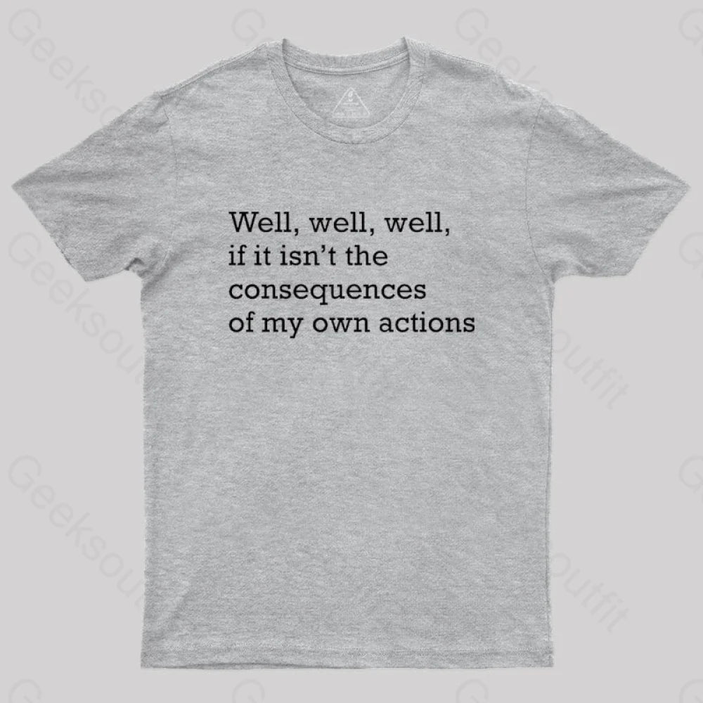 Well If It Isn’t The Consequences Of My Own Actions Nerd T-Shirt Grey / S