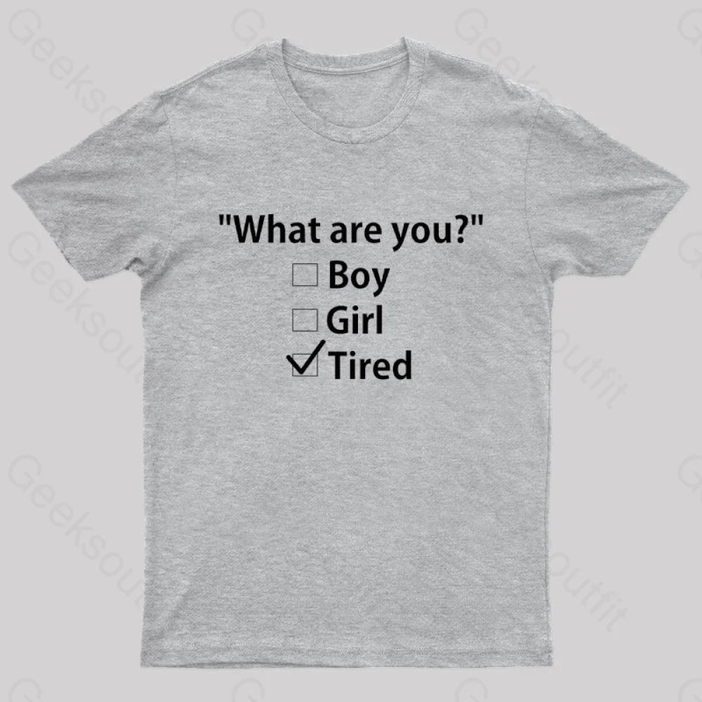 What Are You Tired Geek T-Shirt Grey / S