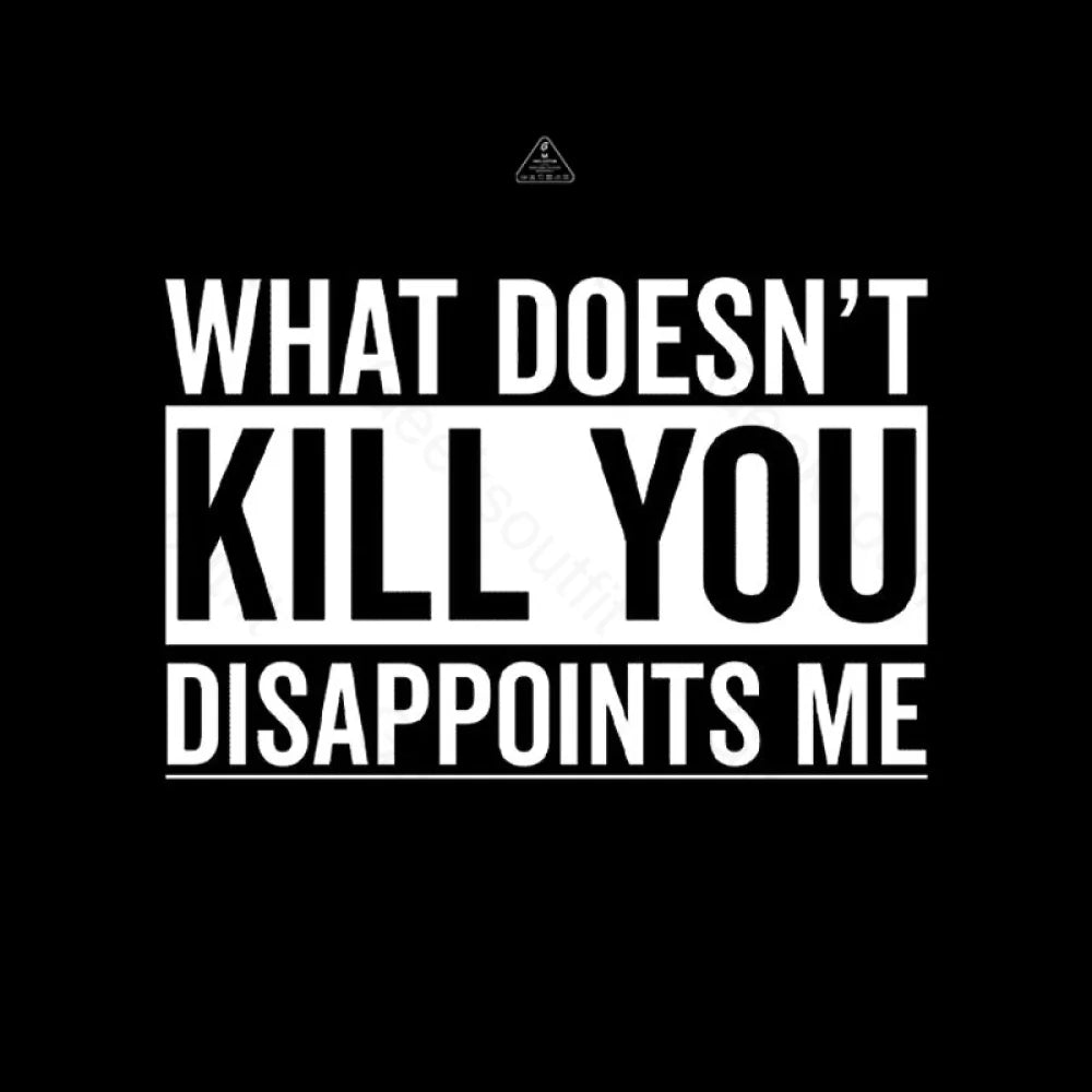 What Doesn’t Kill You Disappoints Me T-Shirt