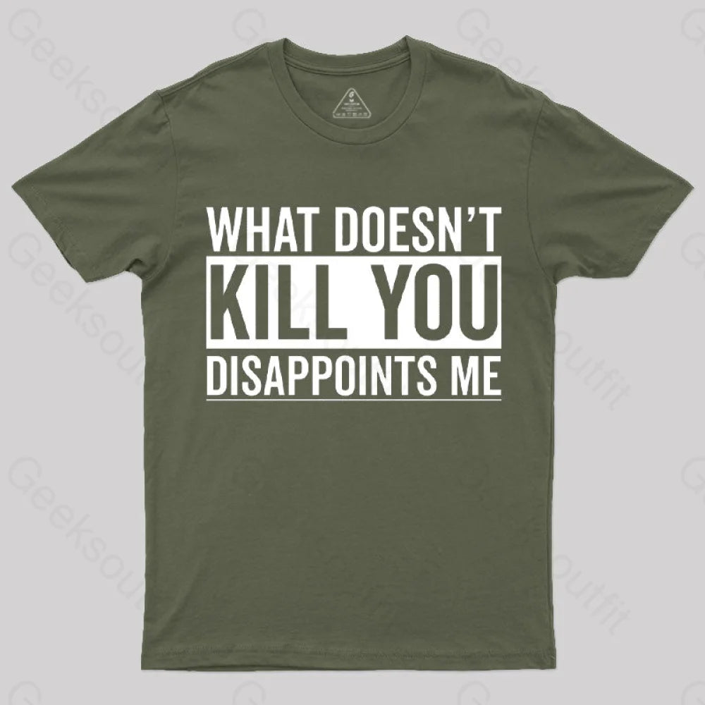 What Doesn’t Kill You Disappoints Me T-Shirt Army Green / S