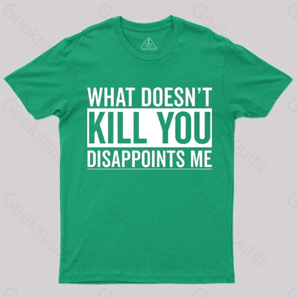 What Doesn’t Kill You Disappoints Me T-Shirt Green / S