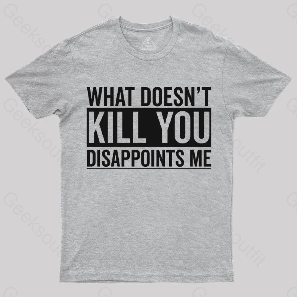 What Doesn’t Kill You Disappoints Me T-Shirt Grey / S