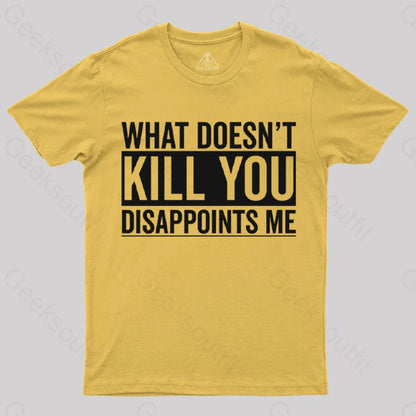 What Doesn’t Kill You Disappoints Me T-Shirt Yellow / S