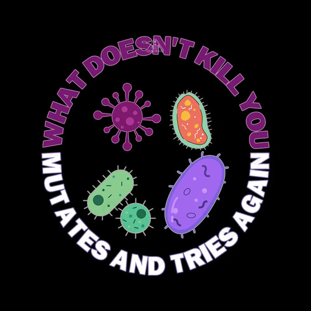 What Doesn’t Kill You Mutates And Tries Again Science Nerd T-Shirt