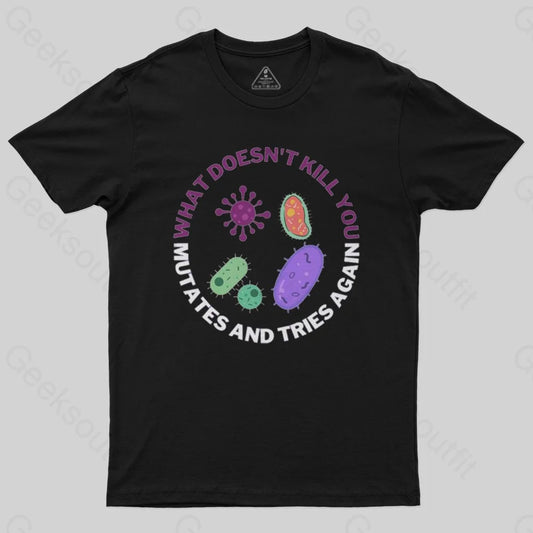 What doesn't kill you mutates and tries again T-Shirt - Geeksoutfit