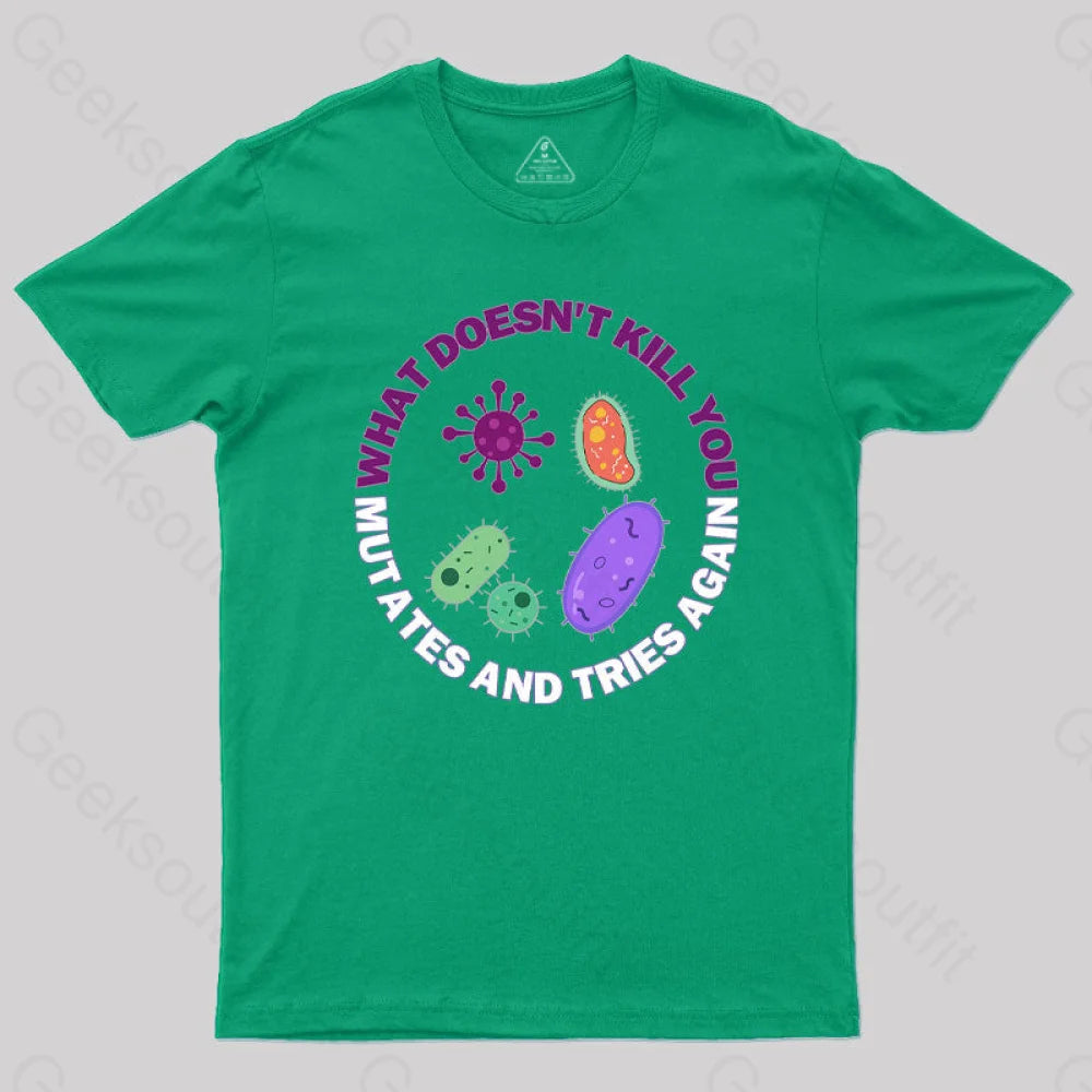 What Doesn’t Kill You Mutates And Tries Again Science Nerd T-Shirt Green / S