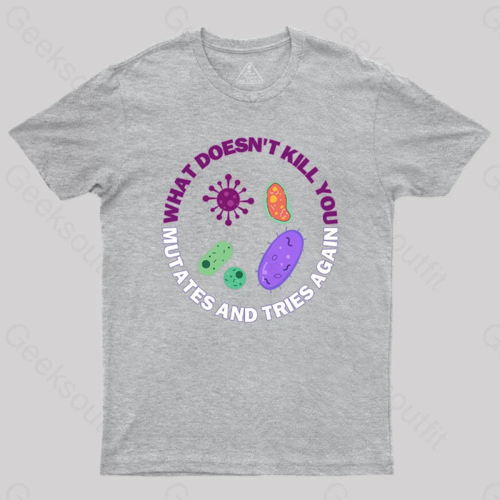 What Doesn’t Kill You Mutates And Tries Again Science Nerd T-Shirt Grey / S