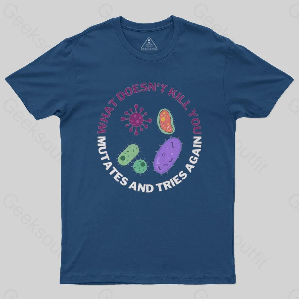 What doesn't kill you mutates and tries again T-Shirt - Geeksoutfit