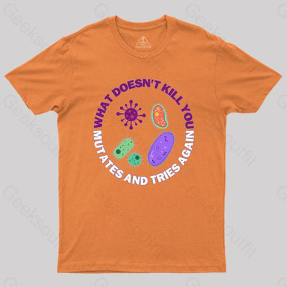 What Doesn’t Kill You Mutates And Tries Again Science Nerd T-Shirt Orange / S