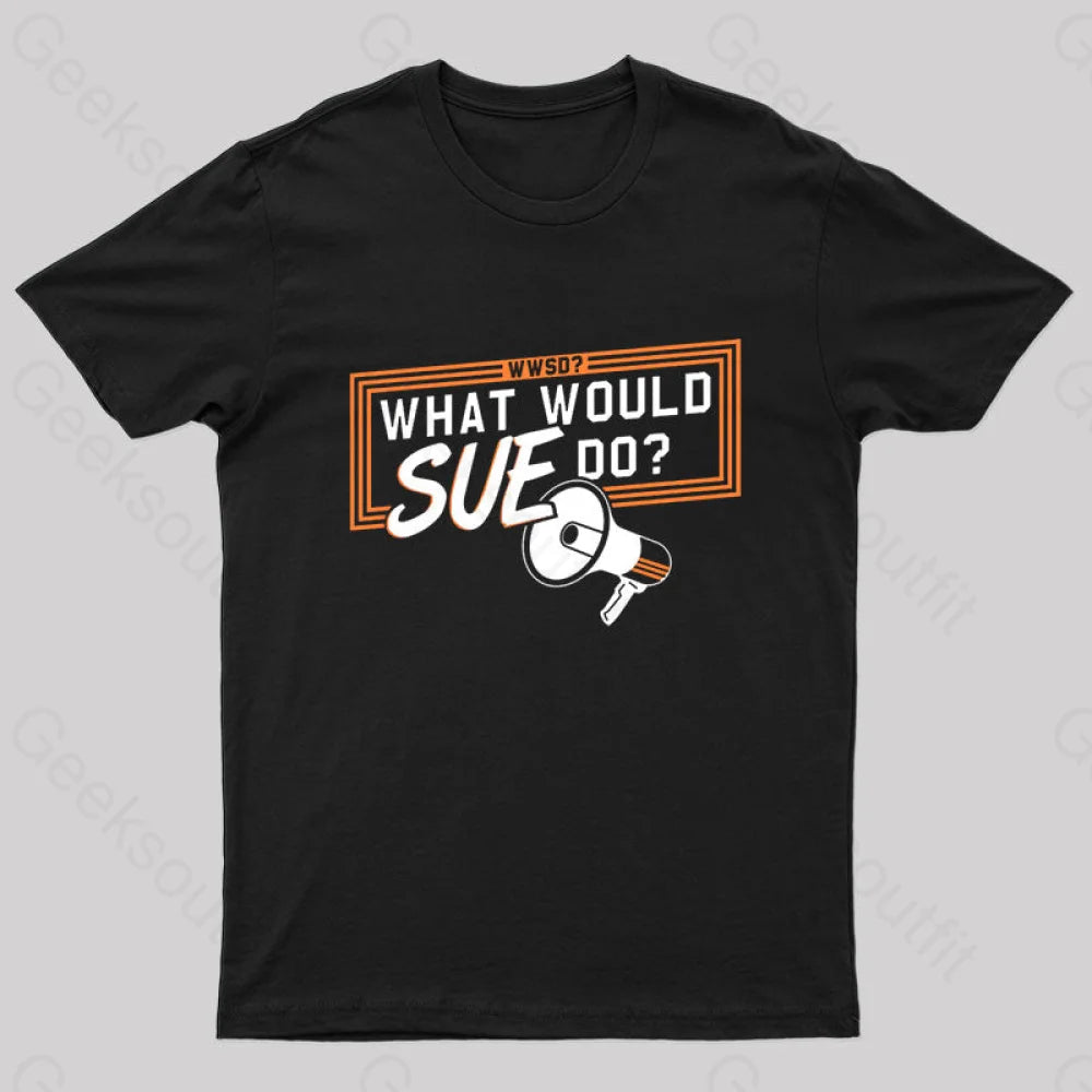 What Would Sue Do? Geek T-Shirt Black / S