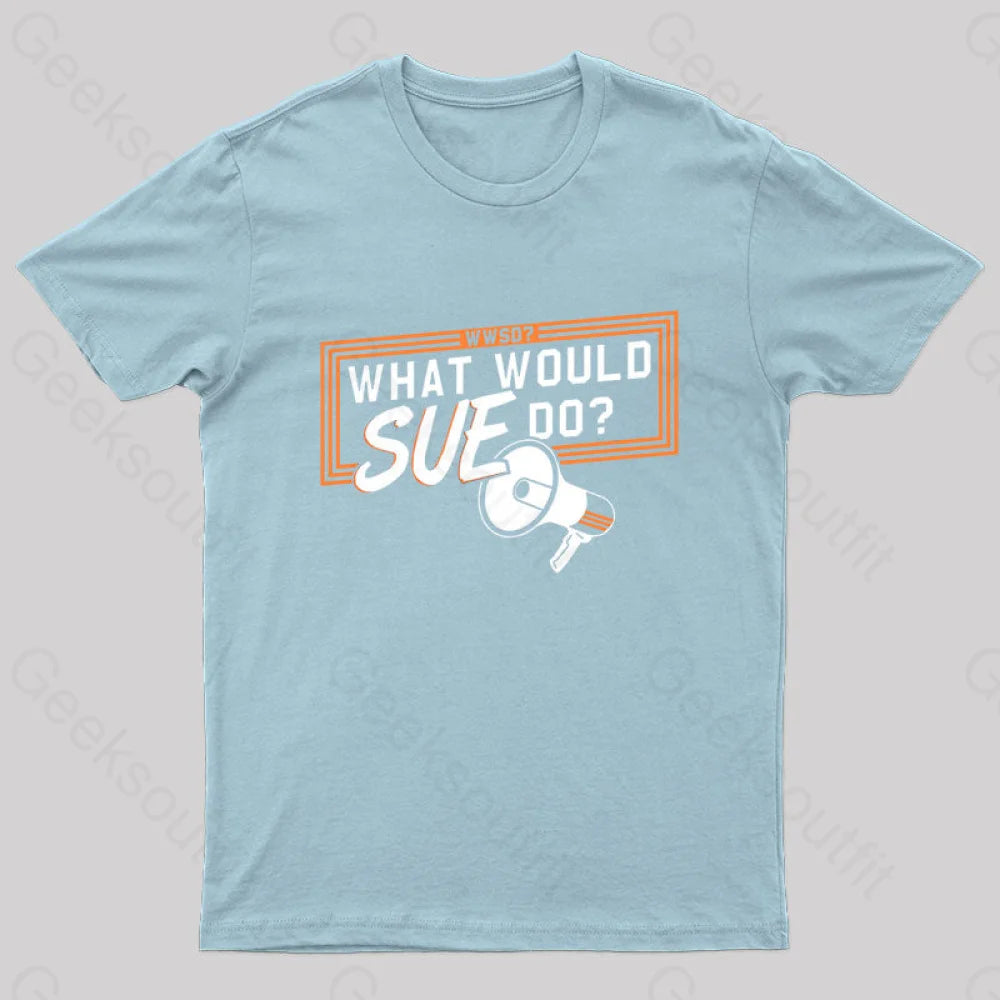 What Would Sue Do? Geek T-Shirt Light Blue / S