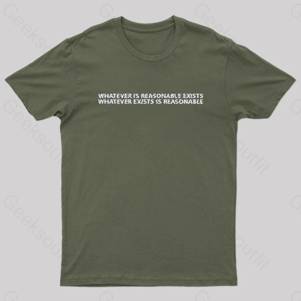 Whatever Is Reasonable Exists Geek T-Shirt Army Green / S Yc