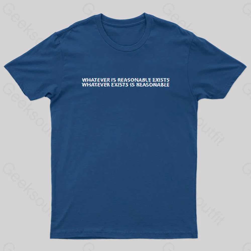 Whatever Is Reasonable Exists Geek T-Shirt Navy / S Yc