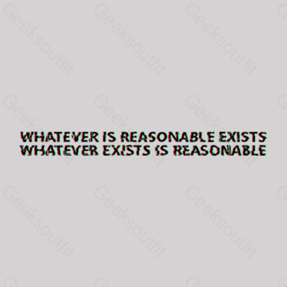 Whatever Is Reasonable Exists Geek T-Shirt Yc