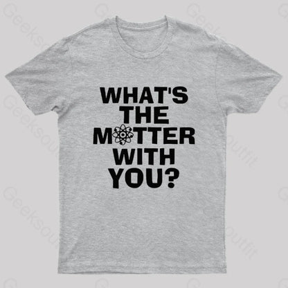 What’s The Matter With You Nerd T-Shirt