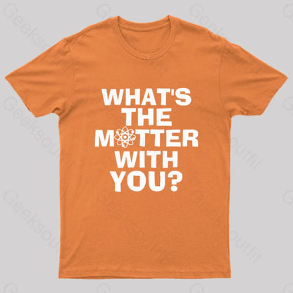 What’s The Matter With You Nerd T-Shirt