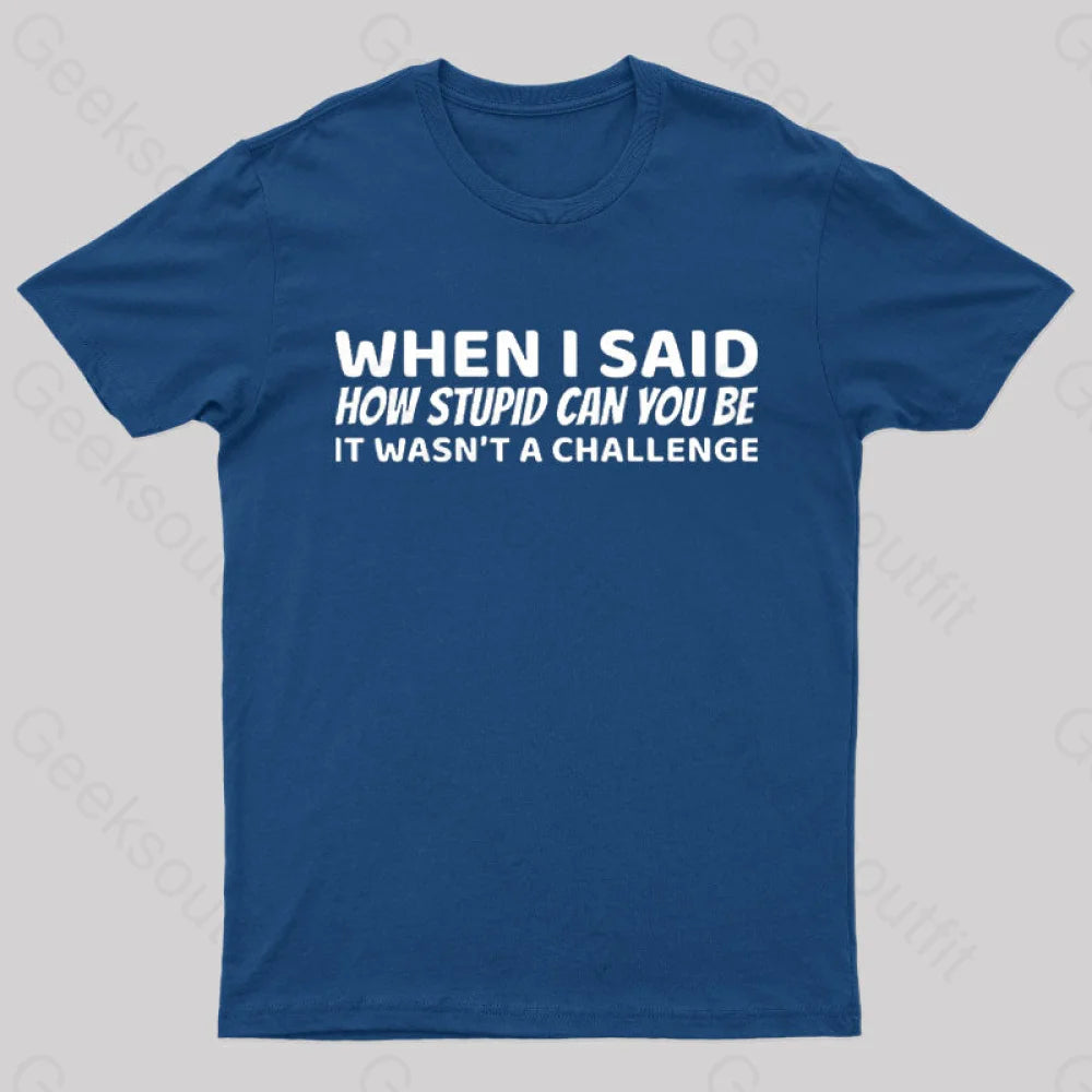 When I Said How Stupid Can You Be It Wasn’t A Challenge Nerd T-Shirt Navy / S