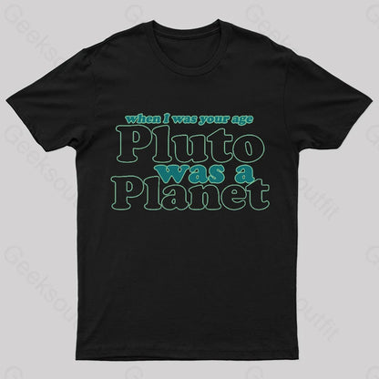 When I Was Your Age Pluto A Planet Geek T-Shirt Black / S