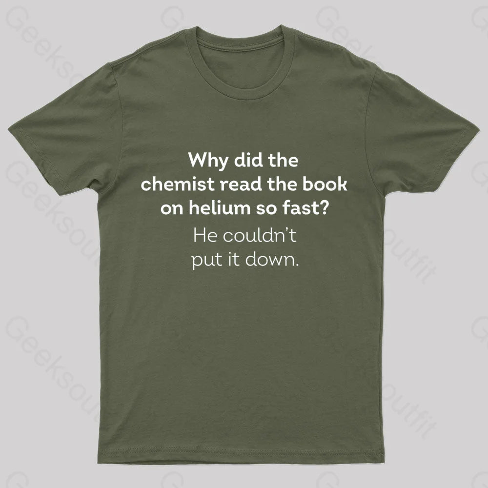 Why Did The Chemist Read Book On Helium So Fast Geek T-Shirt Army Green / S