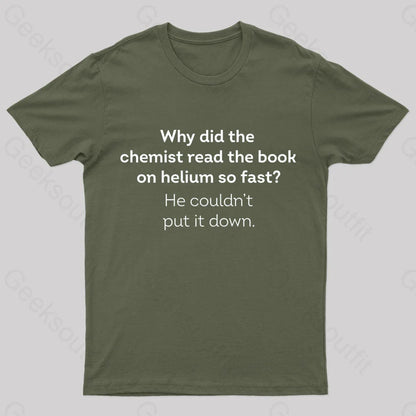 Why Did The Chemist Read Book On Helium So Fast Geek T-Shirt Army Green / S