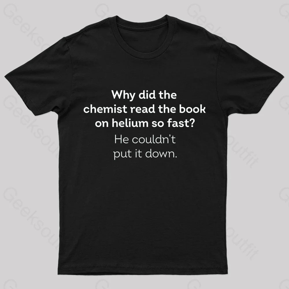 Why Did The Chemist Read Book On Helium So Fast Geek T-Shirt Black / S