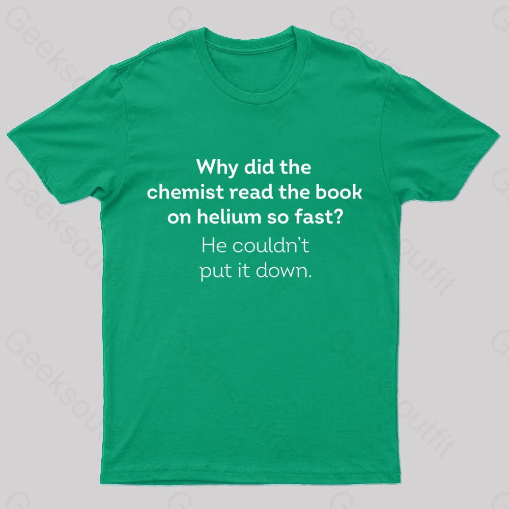 Why Did The Chemist Read Book On Helium So Fast Geek T-Shirt Green / S