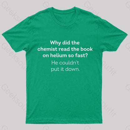 Why Did The Chemist Read Book On Helium So Fast Geek T-Shirt Green / S