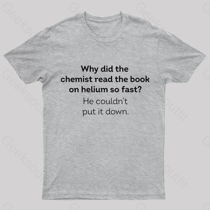 Why Did The Chemist Read Book On Helium So Fast Geek T-Shirt Grey / S