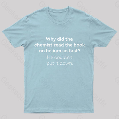 Why Did The Chemist Read Book On Helium So Fast Geek T-Shirt Light Blue / S