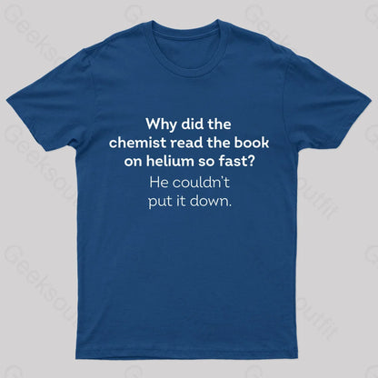 Why Did The Chemist Read Book On Helium So Fast Geek T-Shirt Navy / S