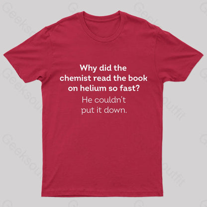 Why Did The Chemist Read Book On Helium So Fast Geek T-Shirt Red / S