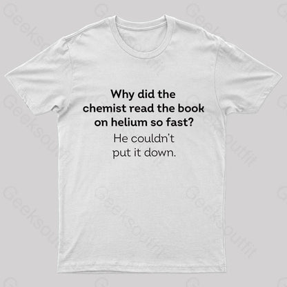 Why Did The Chemist Read Book On Helium So Fast Geek T-Shirt White / S