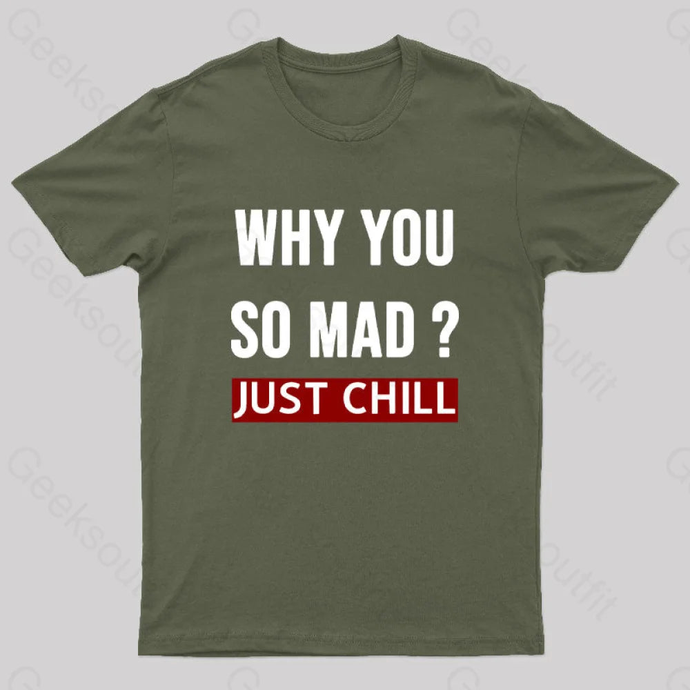 Why You So Mad Just Chill Geek T-Shirt Army Green / S