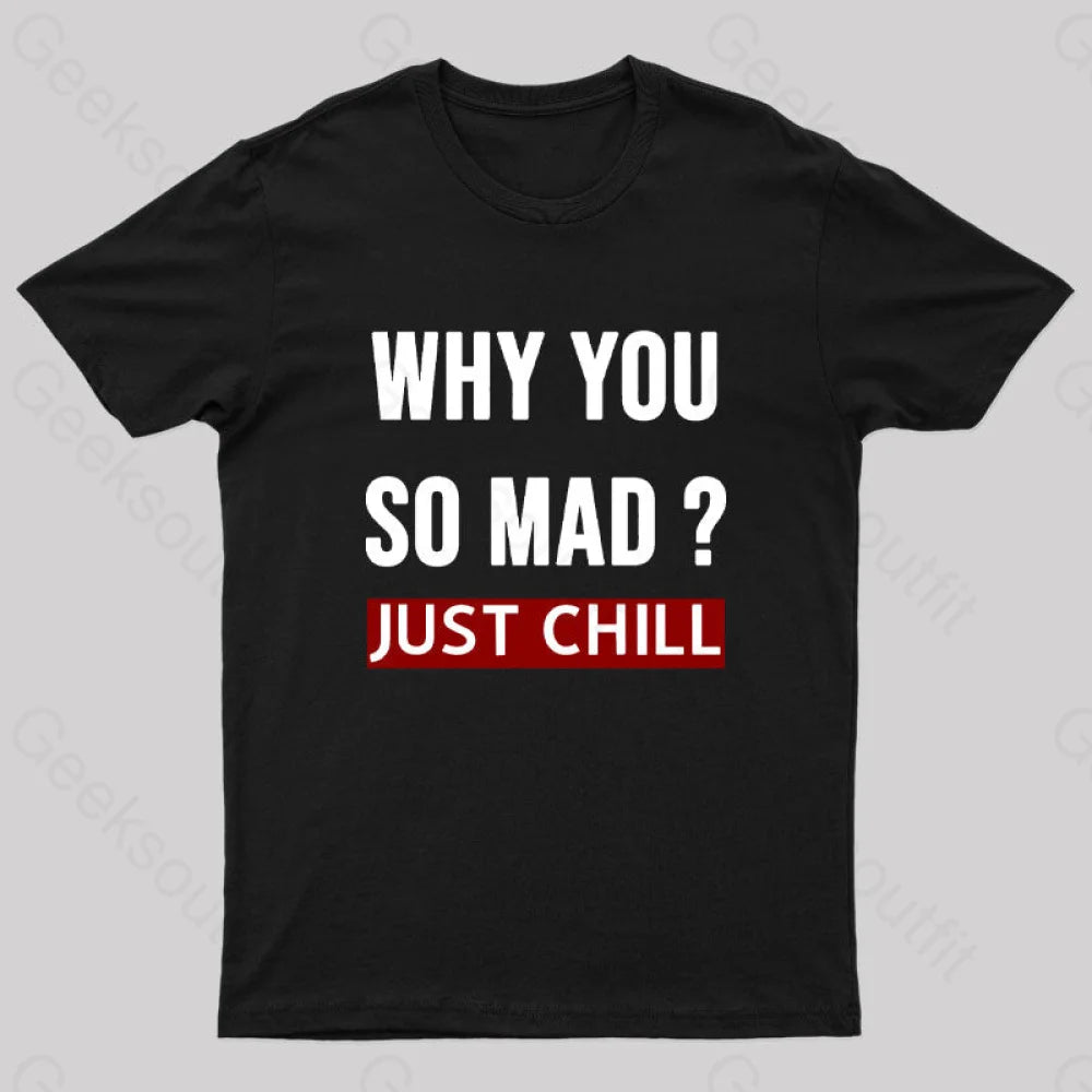 Why You So Mad Just Chill Geek T-Shirt Black / S