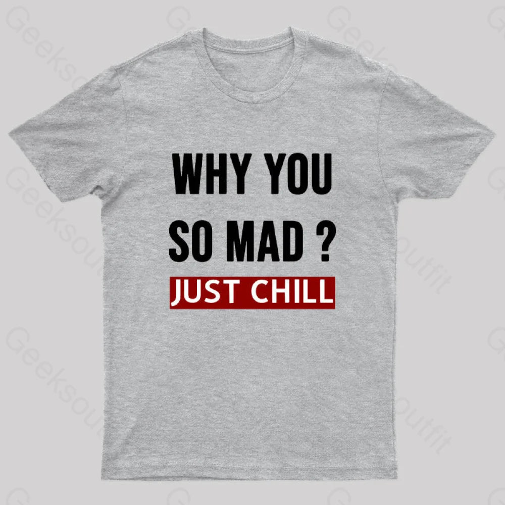 Why You So Mad Just Chill Geek T-Shirt Grey / S