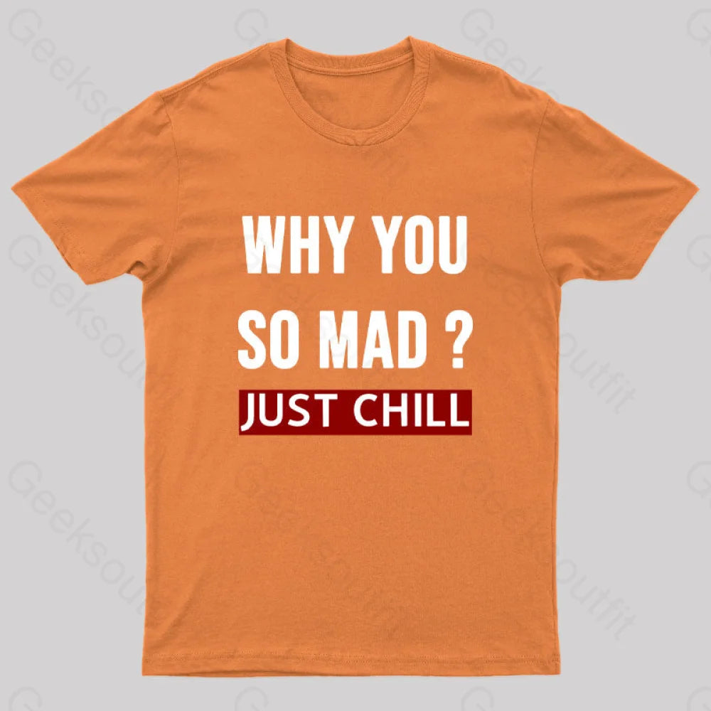 Why You So Mad Just Chill Geek T-Shirt Orange / S