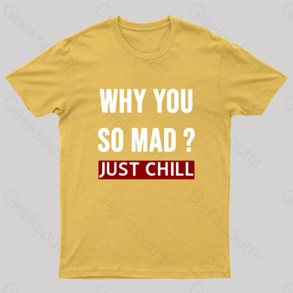 Why You So Mad Just Chill Geek T-Shirt Yellow / S