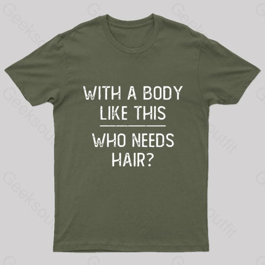 With A Body Like This Who Needs Hair Geek T-Shirt Army Green / S