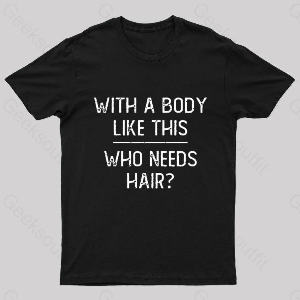 With A Body Like This Who Needs Hair Geek T-Shirt Black / S