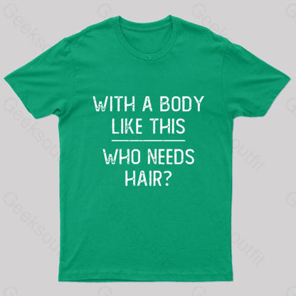 With A Body Like This Who Needs Hair Geek T-Shirt Green / S