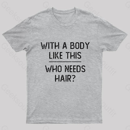 With A Body Like This Who Needs Hair Geek T-Shirt Grey / S